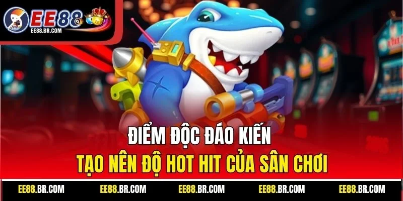 Điểm độc đáo kiến tạo nên độ hot hit của sân chơi